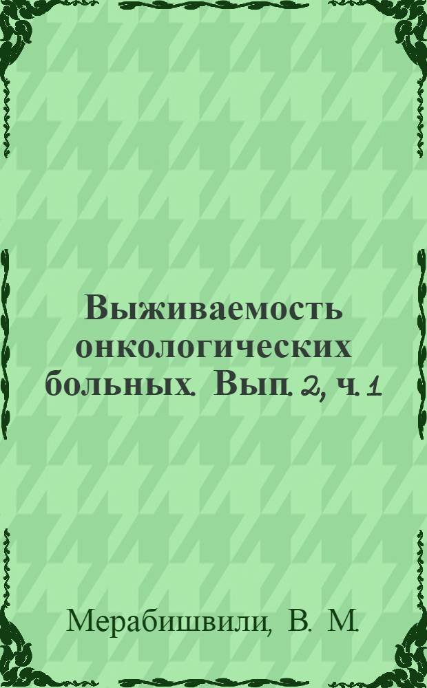 Выживаемость онкологических больных. Вып. 2, ч. 1