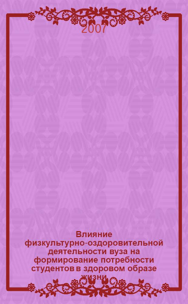 Влияние физкультурно-оздоровительной деятельности вуза на формирование потребности студентов в здоровом образе жизни : автореферат диссертации на соискание ученой степени к. п. н. : специальность 13.00.01 <Общ. пед., ист. пед. и образов.>