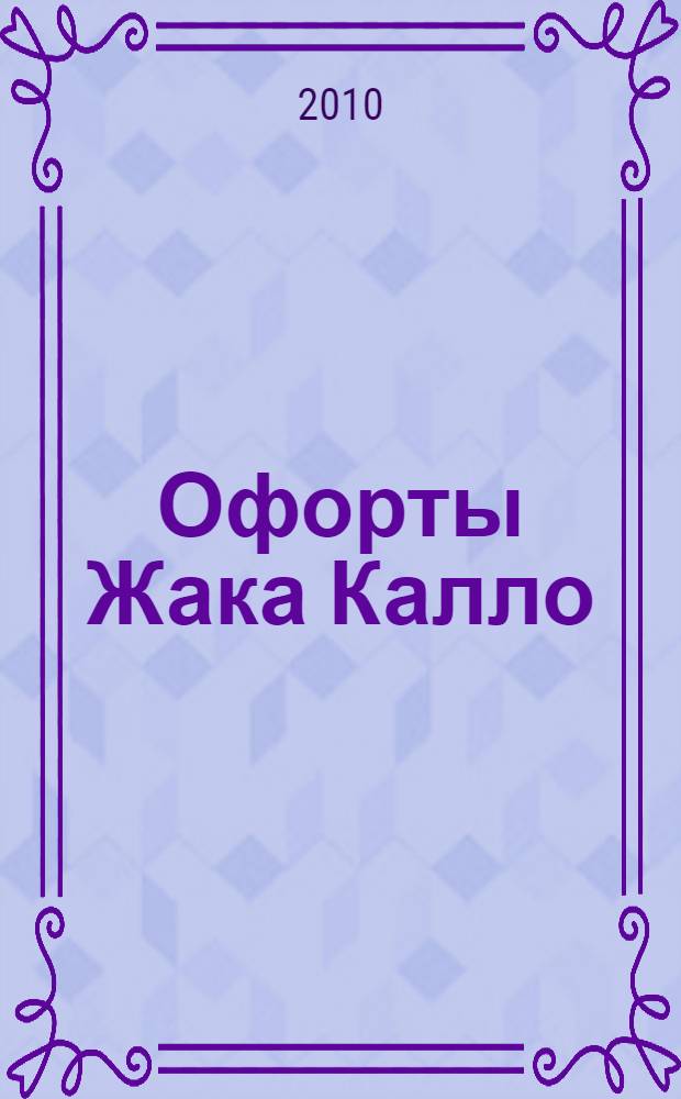 Офорты Жака Калло (1592/93-1635) : из собрания ГМИИ им. А.С. Пушкина : каталог выставки