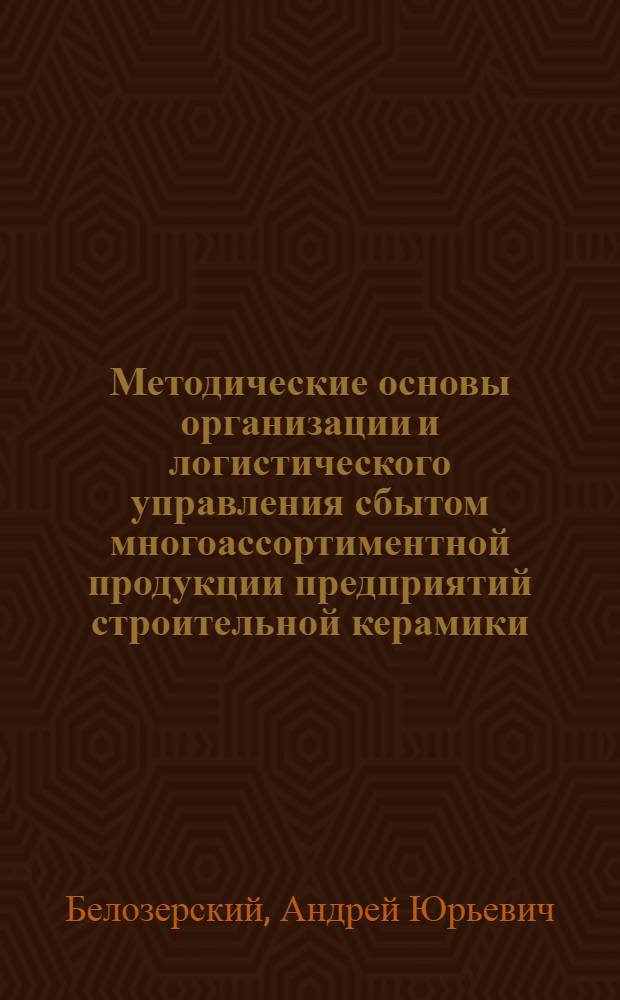 Методические основы организации и логистического управления сбытом многоассортиментной продукции предприятий строительной керамики : автореферат диссертации на соискание ученой степени к. э. н. : специальность 08.00.05 <Эконом. и упр. нар. хоз.>