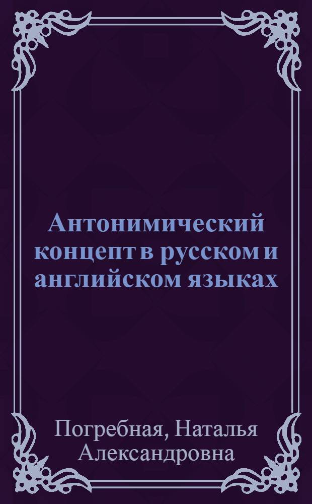 Антонимический концепт в русском и английском языках : автореферат диссертации на соискание ученой степени к. филол. н. : специальность 10.02.01 <русский язык> : специальность 10.02.19 <теория языка>