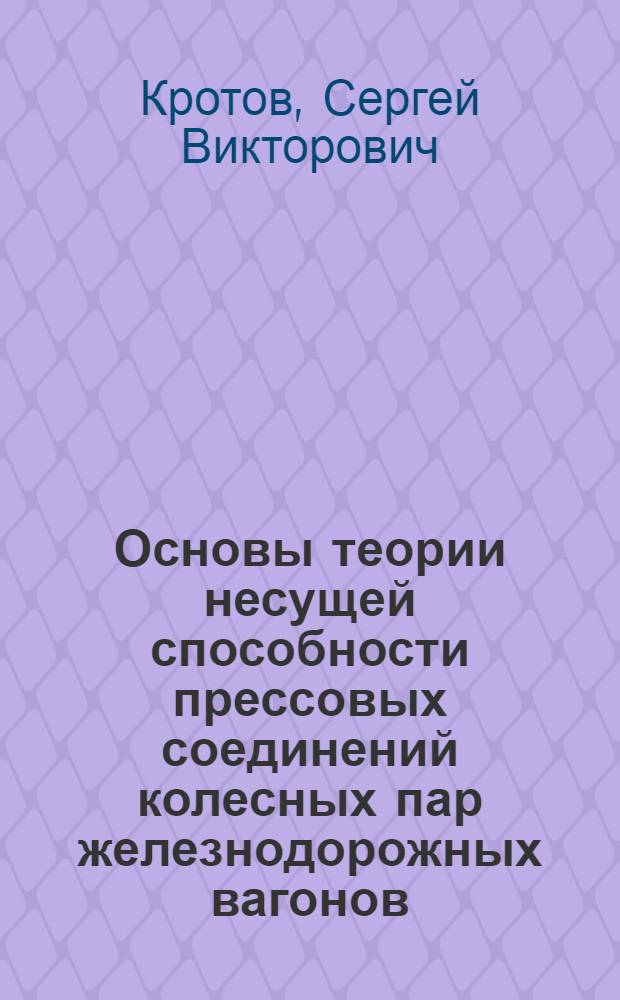 Основы теории несущей способности прессовых соединений колесных пар железнодорожных вагонов : монография