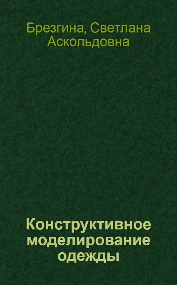 Конструктивное моделирование одежды : определение и обработка исходной информации для моделирования : учебное пособие к использованию в образовательных учреждениях, реализующих образовательные программы высшего профессионального образования по специальности 260902.65 "Конструирование швейных изделий" дневной и заочной форм обучения для изучения дисциплины "Конструктивное моделирование одежды"