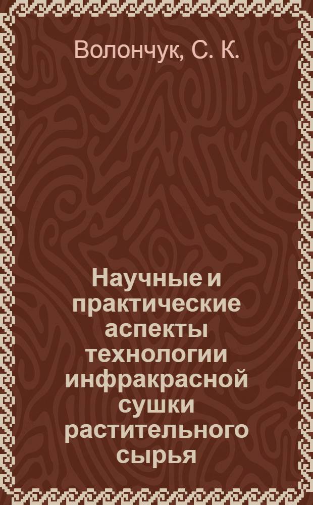Научные и практические аспекты технологии инфракрасной сушки растительного сырья : монография