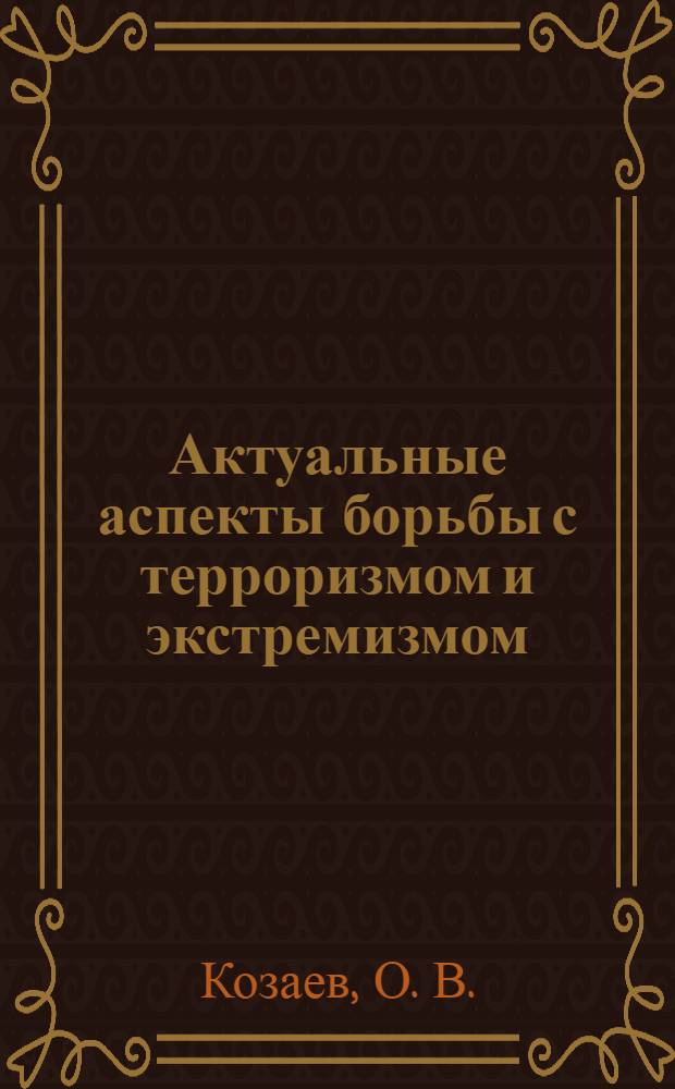 Актуальные аспекты борьбы с терроризмом и экстремизмом : монография