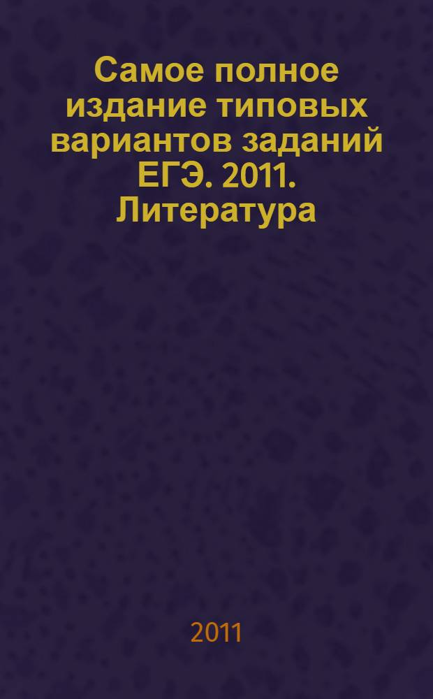 Самое полное издание типовых вариантов заданий ЕГЭ. 2011. Литература