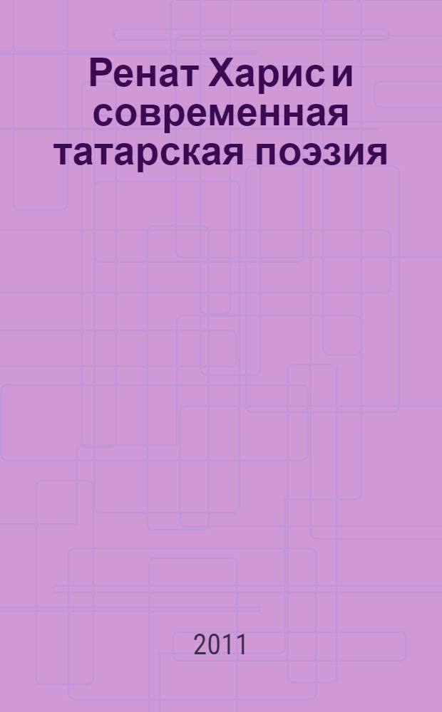 Ренат Харис и современная татарская поэзия : сб. материалов конф. (21 апреля 2011)