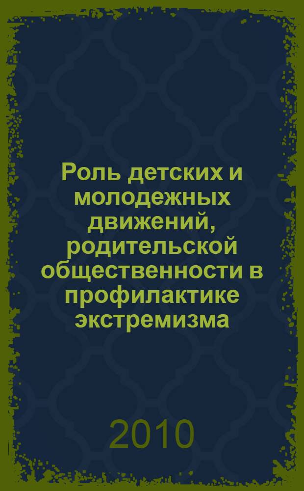 Роль детских и молодежных движений, родительской общественности в профилактике экстремизма : Научно-практическая конференция, 26 ноября 2009 года : сборник научных статей и докладов