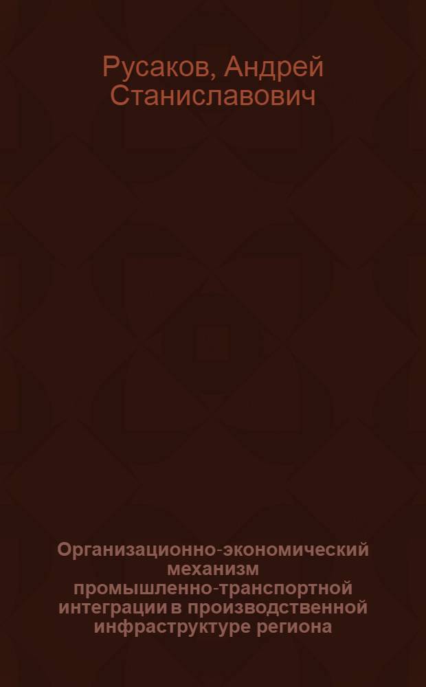Организационно-экономический механизм промышленно-транспортной интеграции в производственной инфраструктуре региона : автореферат диссертации на соискание ученой степени к. э. н. : специальность 08.00.05 <Эконом. и управ. н/х>