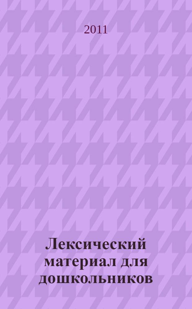 Лексический материал для дошкольников : учебно-методическое пособие