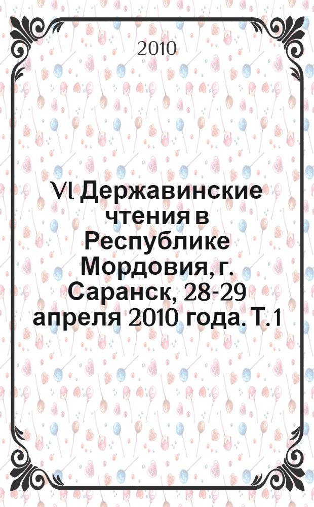 VI Державинские чтения в Республике Мордовия, г. Саранск, 28-29 апреля 2010 года. [Т. 1]