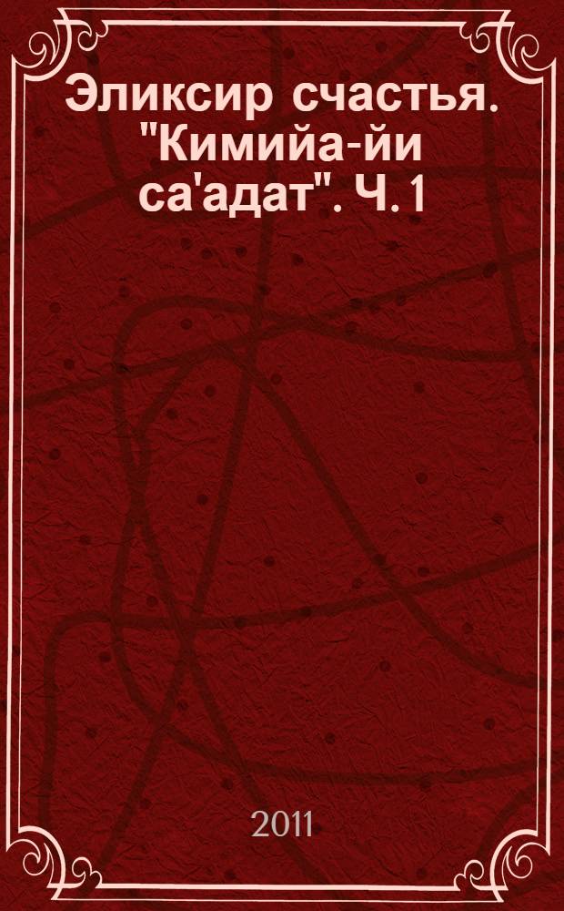 Эликсир счастья. "Кимийа-йи са'адат". Ч. 1 : 'Унваны 1-4. Рукн 1
