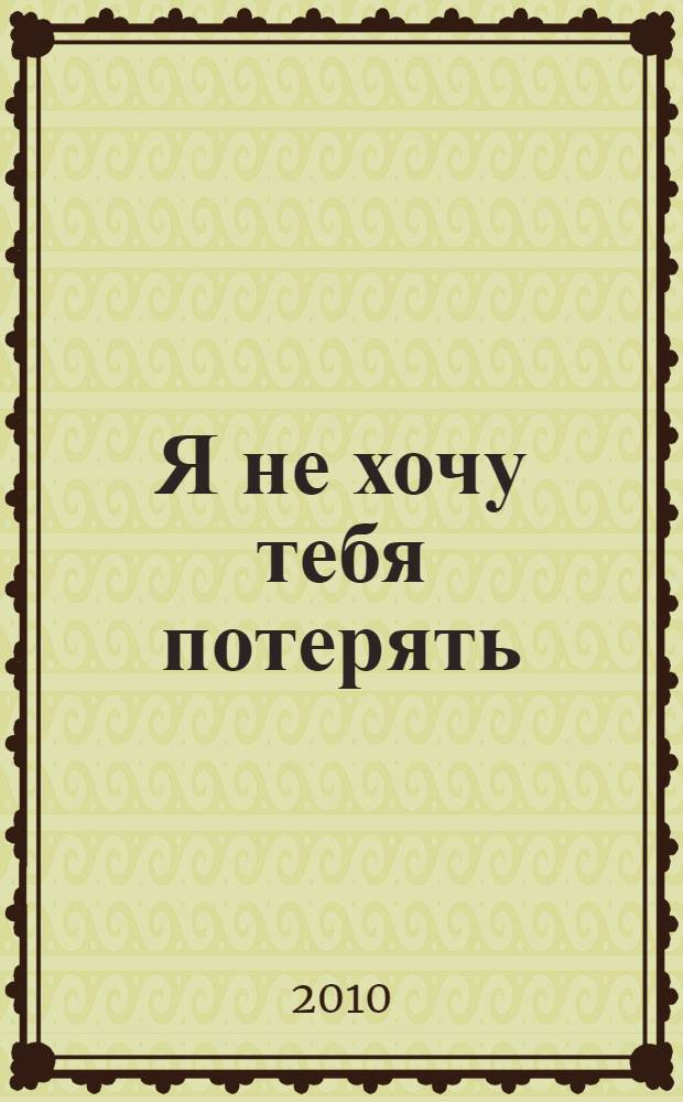 Я не хочу тебя потерять : роман