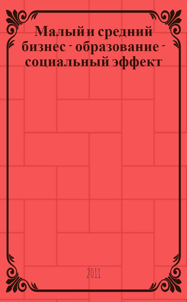 Малый и средний бизнес - образование - социальный эффект : I Международная научно-практическая интернет-конференция (Шахты, 16-17 ноября 2010 года) : материалы