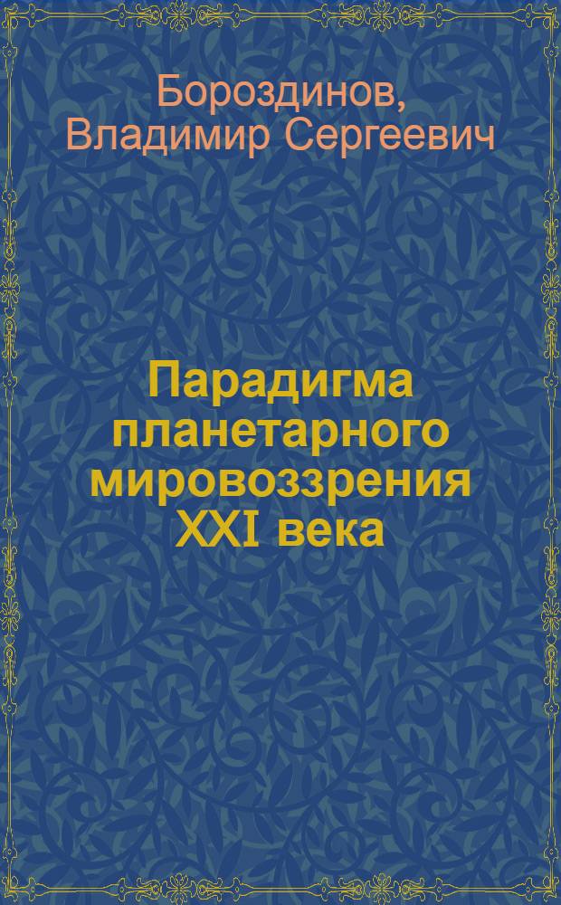 Парадигма планетарного мировоззрения XXI века : (международный, социально-экономический и духовный аспекты)