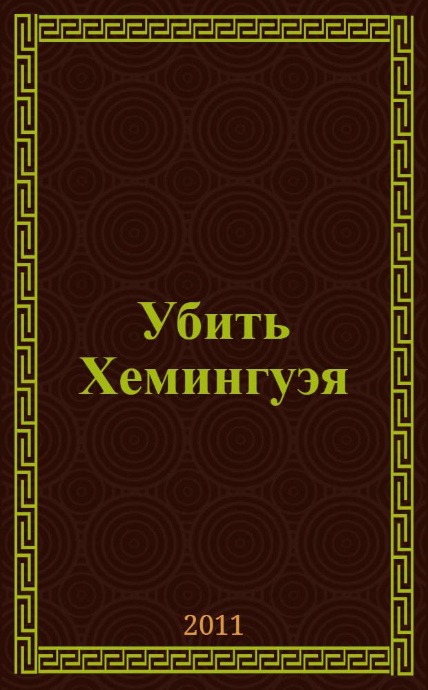 Убить Хемингуэя : криминально-литературная история в стиле Квентина Тарантино
