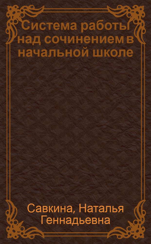 Система работы над сочинением в начальной школе (1-4 классы) : учебное пособие