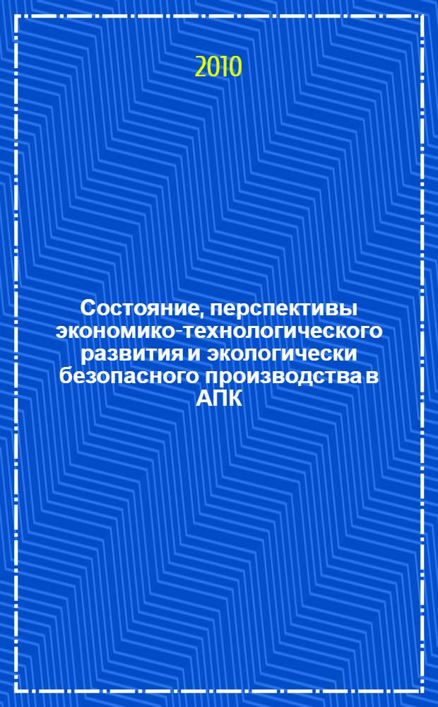 Состояние, перспективы экономико-технологического развития и экологически безопасного производства в АПК. Ч. 2
