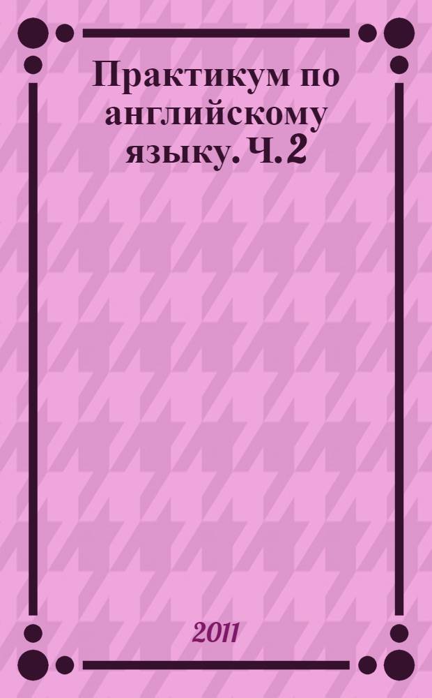 Практикум по английскому языку. Ч. 2