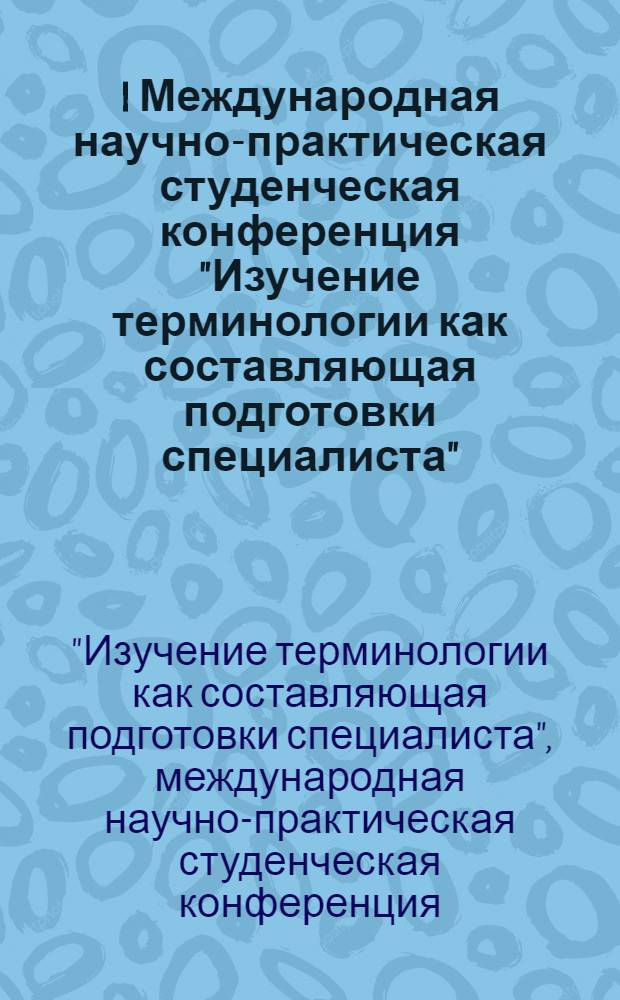 I Международная научно-практическая студенческая конференция "Изучение терминологии как составляющая подготовки специалиста", [Омск, 28 апреля 2011 г.] : тезисы докладов