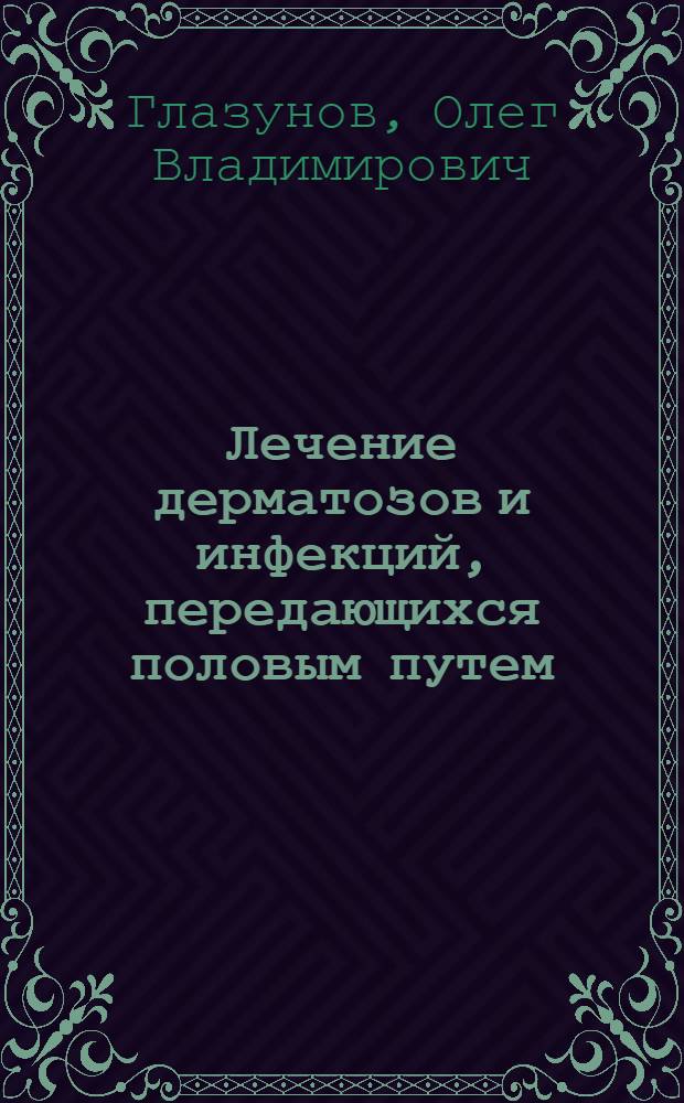 Лечение дерматозов и инфекций, передающихся половым путем : (в условиях многоуровневой системы здравоохранения) : учебное пособие для слушателей системы послевузовского профессионального образования врачей