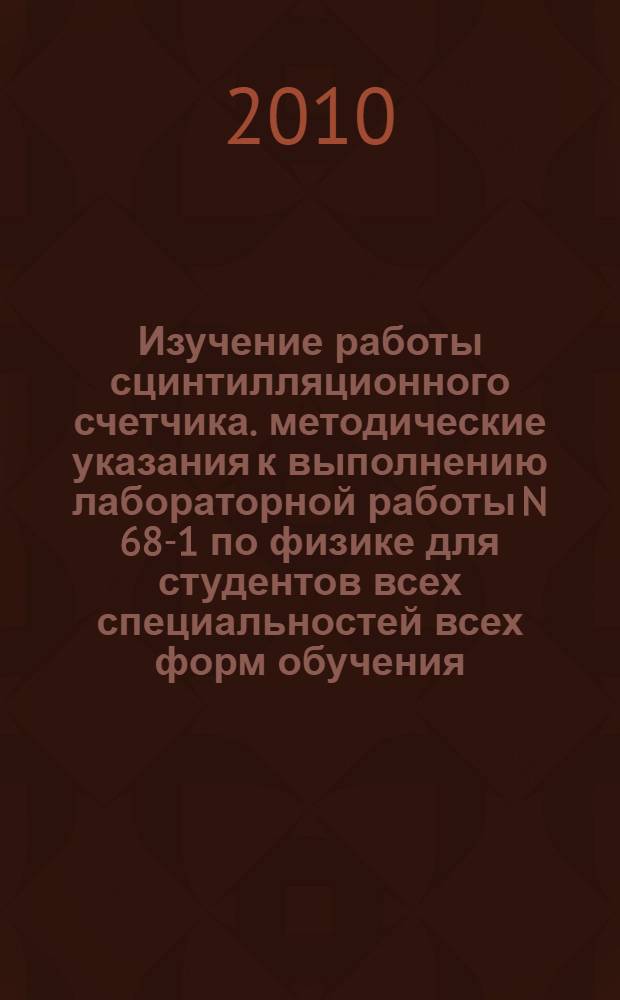 Изучение работы сцинтилляционного счетчика. методические указания к выполнению лабораторной работы N 68-1 по физике для студентов всех специальностей всех форм обучения