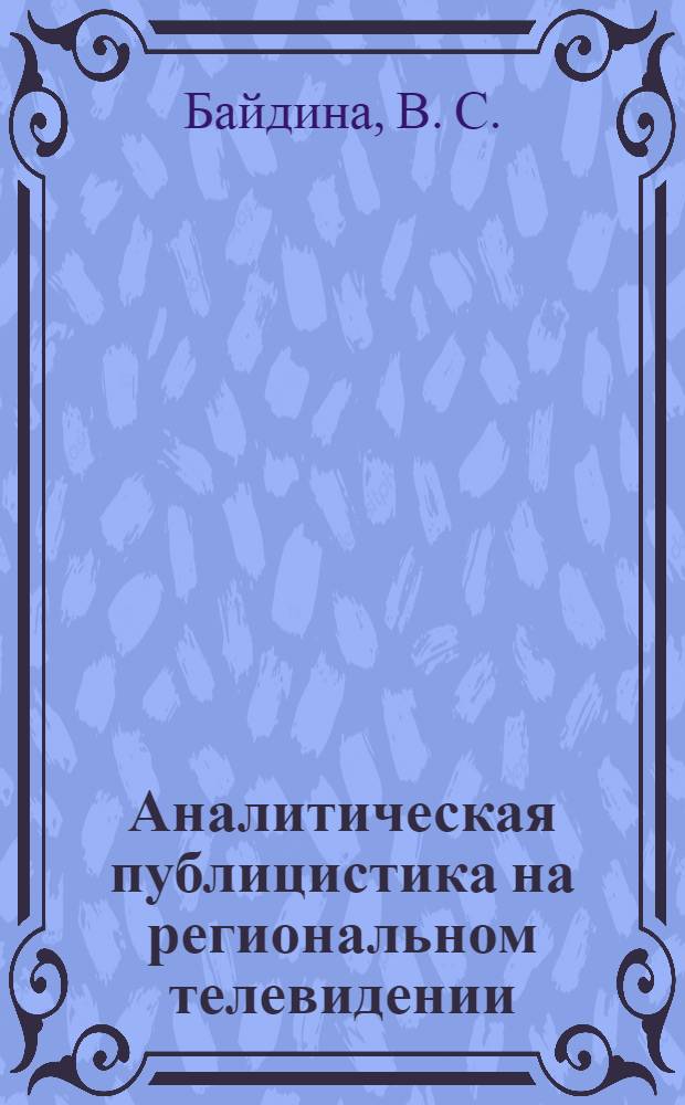 Аналитическая публицистика на региональном телевидении : учебно-методический комплекс