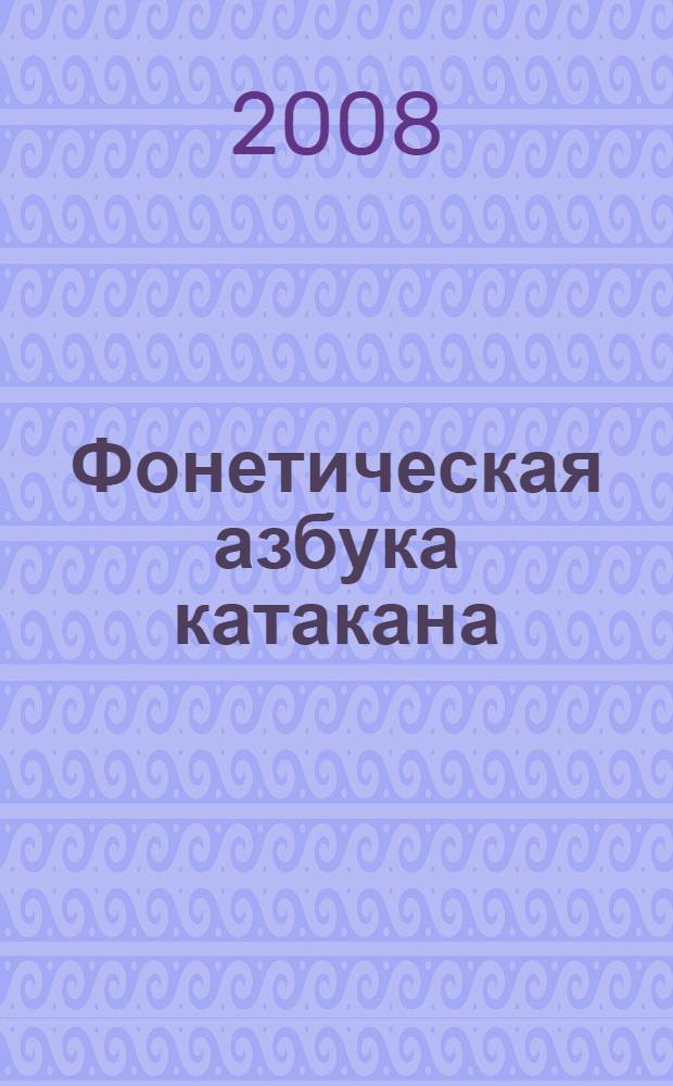 Фонетическая азбука катакана : учебное пособие : для начинающих изучать японский язык