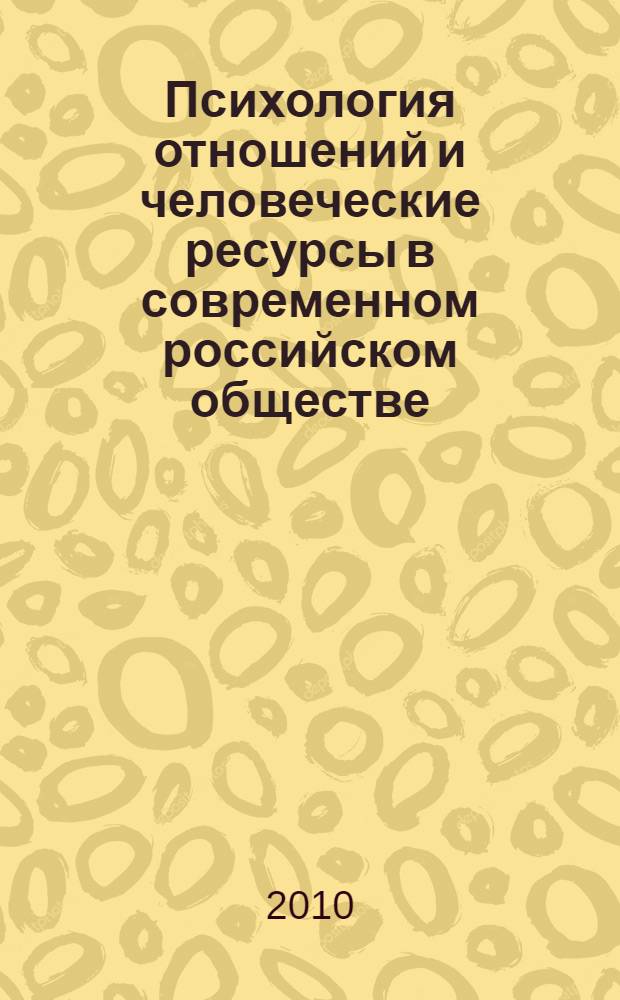 Психология отношений и человеческие ресурсы в современном российском обществе: тенденции, проблемы и перспективы : всероссийская научно-практическая конференция (2010; Волгоград) : сборник статей