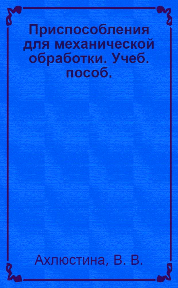 Приспособления для механической обработки. Учеб. пособ.