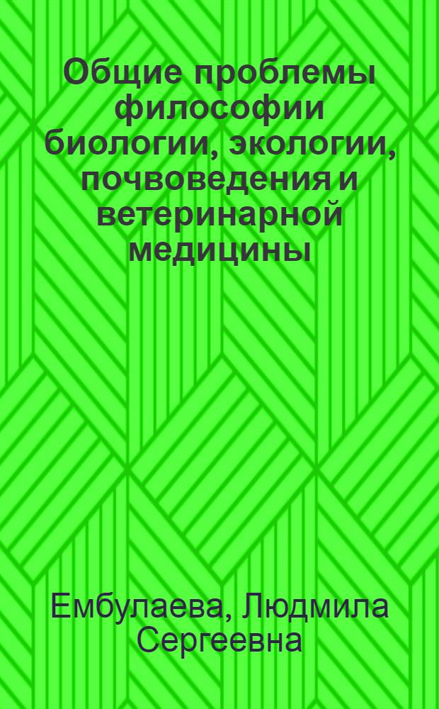 Общие проблемы философии биологии, экологии, почвоведения и ветеринарной медицины : учебное пособие