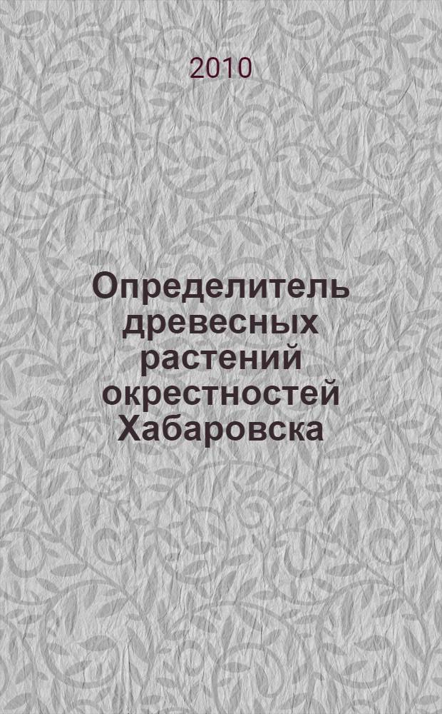 Определитель древесных растений окрестностей Хабаровска