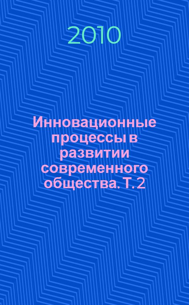 Инновационные процессы в развитии современного общества. Т. 2