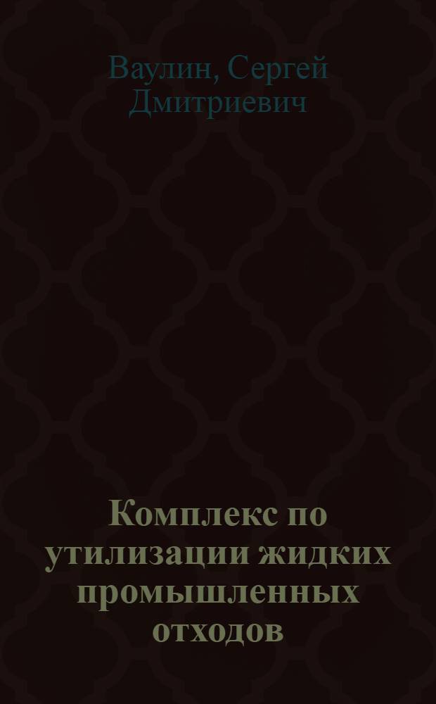 Комплекс по утилизации жидких промышленных отходов: математические модели и алгоритмы синтеза : монография