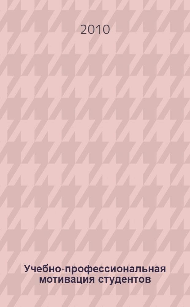 Учебно-профессиональная мотивация студентов: теория и практика : монография