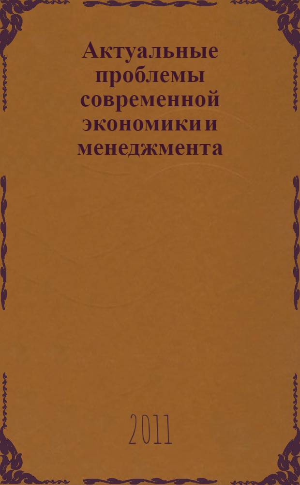 Актуальные проблемы современной экономики и менеджмента : сборник научных трудов студентов : пятой межвузовской студенческой научно-практической конференции, 24 декабря 2010 года