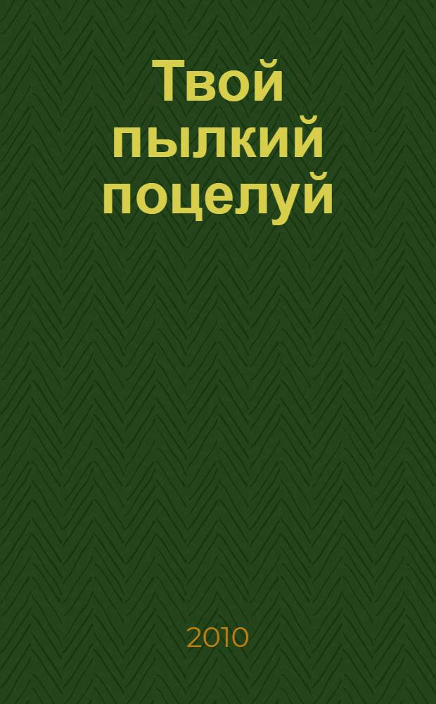 Твой пылкий поцелуй : роман