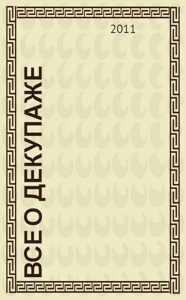 Все о декупаже : техники и изделия : перевод с итальянского