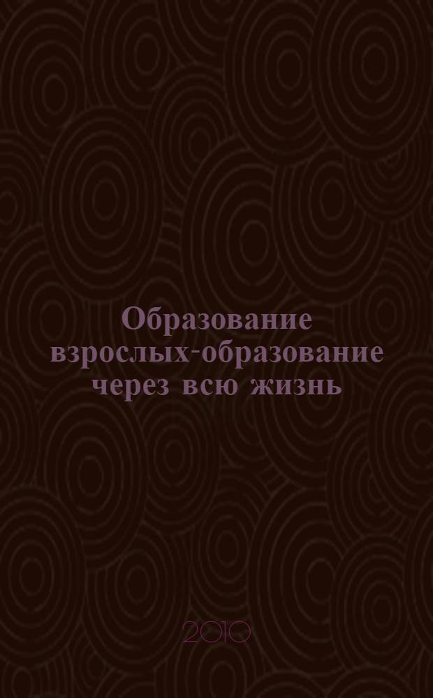 Образование взрослых-образование через всю жизнь : сборник материалов Научно-практической конференции, 21 апреля 2009 года : в 2 т