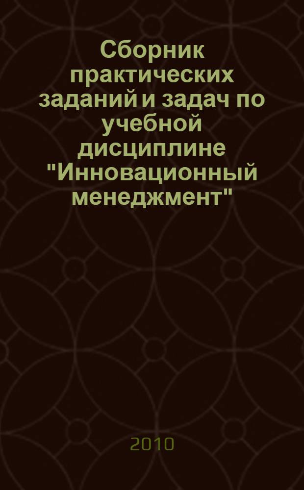 Сборник практических заданий и задач по учебной дисциплине "Инновационный менеджмент"