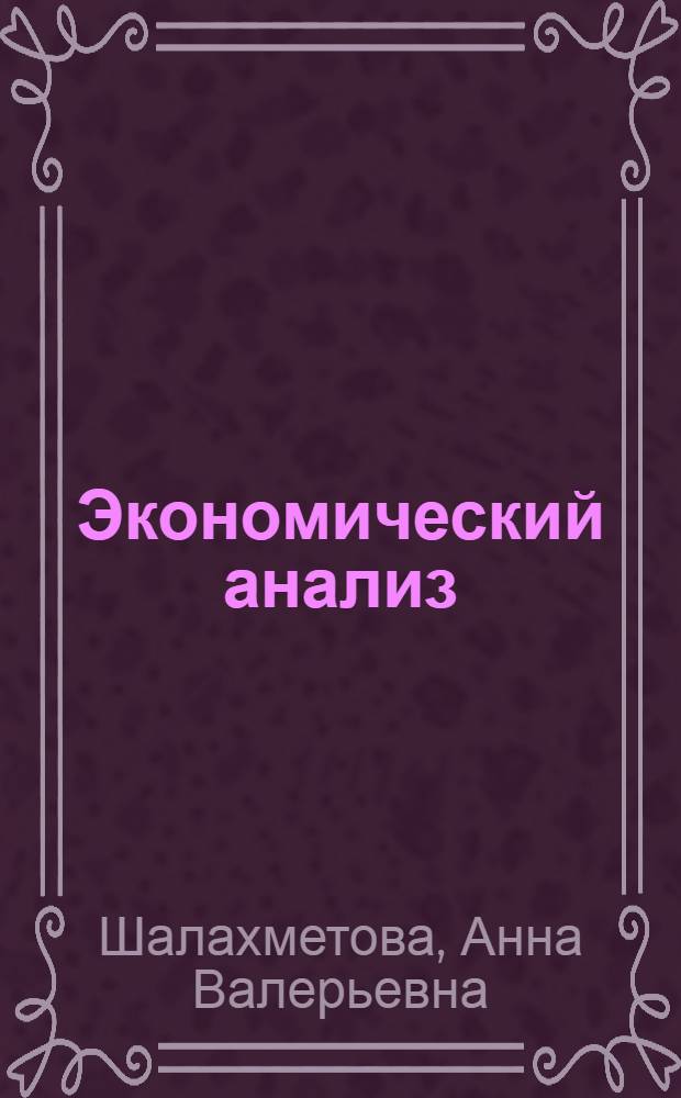 Экономический анализ : учебное пособие для студентов высших учебных заведений, обучающихся по специальности 080503 "Антикризисное управление" и другим экономическим специальностям