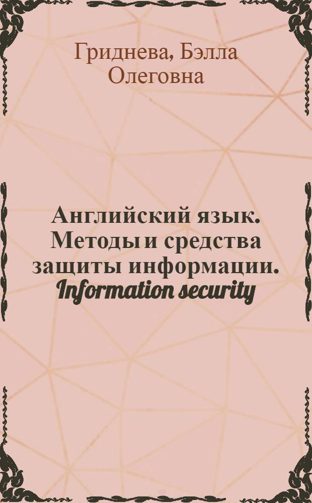 Английский язык. Методы и средства защиты информации. Information security : учебное пособие для студентов направления 230100 - Информатика и вычислительная техника, специальности 230102 - Автоматизированные системы обработки информации и управления