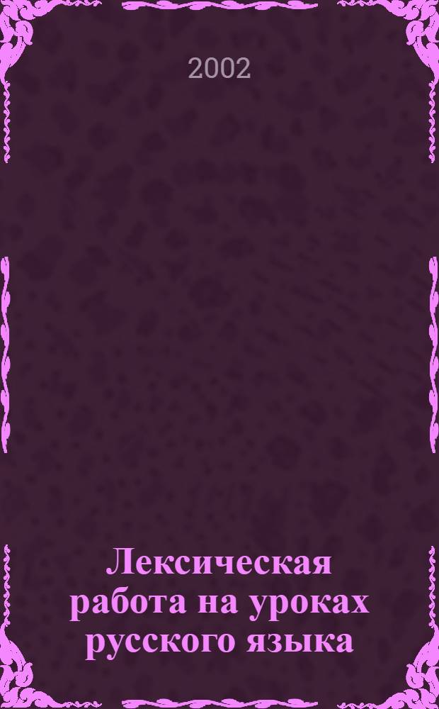 Лексическая работа на уроках русского языка : (методическое пособие)