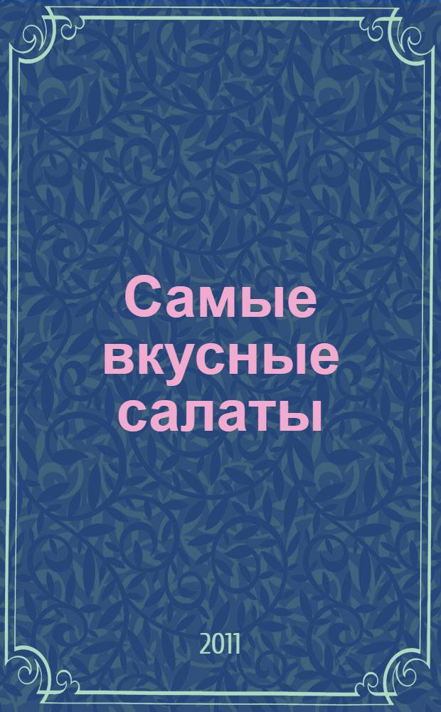 Самые вкусные салаты : овощные. Мясные. С морепродуктами. С грибами