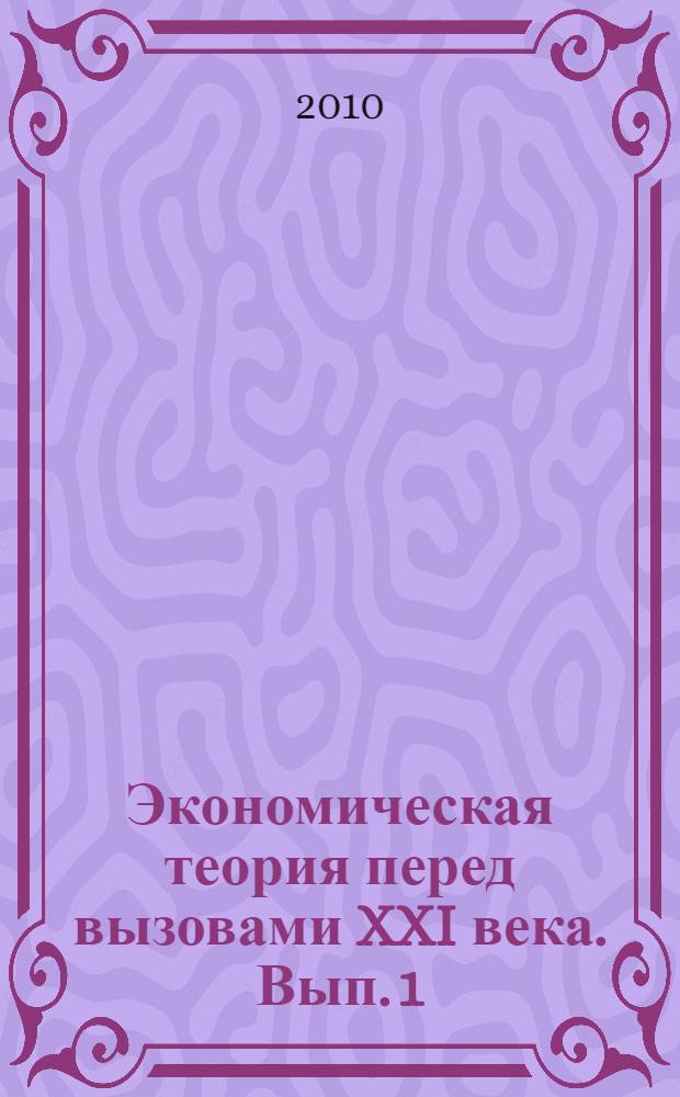 Экономическая теория перед вызовами XXI века. Вып. 1