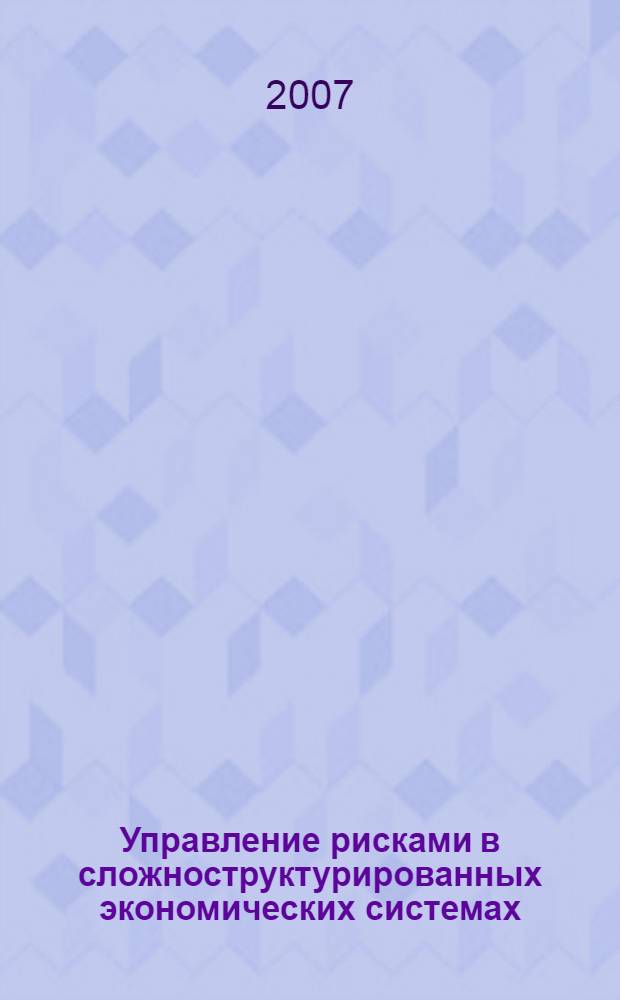 Управление рисками в сложноструктурированных экономических системах : (на примере полевых учреждений Банка России) : автореферат диссертации на соискание ученой степени к. э. н. : специальность 08.00.05 <Эконом. и упр. нар. хоз-вом> : специальность 08.00.10 <Финанс., ден. обр. и кредит>