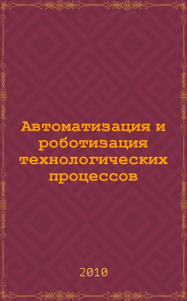 Автоматизация и роботизация технологических процессов : материалы региональной научно-технической конференции (г. Воронеж, 16-17 ноября 2010 г.)