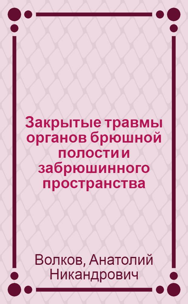 Закрытые травмы органов брюшной полости и забрюшинного пространства : учебное пособие : для студентов старших курсов медицинских вузов, врачей-интернов и хирургов