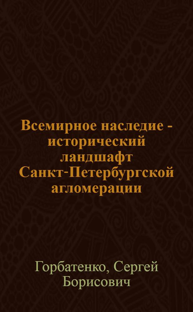 Всемирное наследие - исторический ландшафт Санкт-Петербургской агломерации = World heritage - the historical landscape of the Saint Petersburg agglomeration