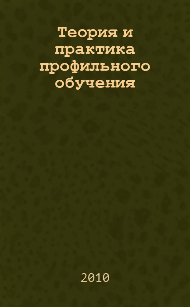 Теория и практика профильного обучения : для студентов магистерской подготовки педагогических специальностей